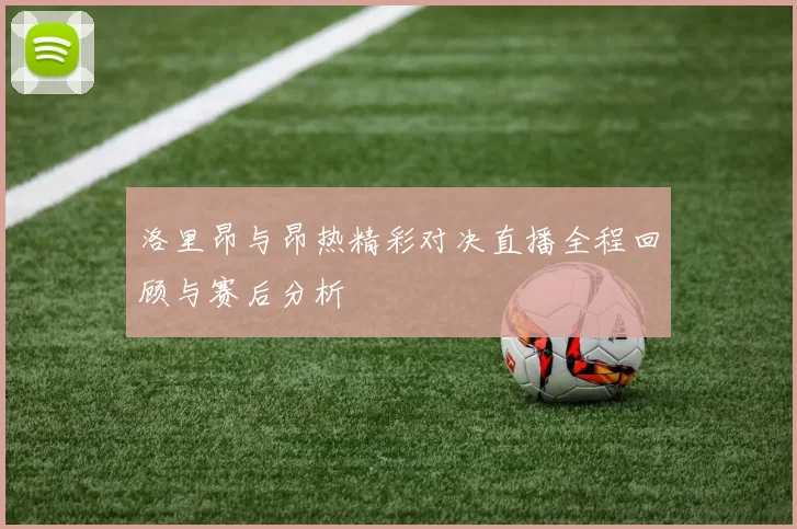 洛里昂与昂热精彩对决直播全程回顾与赛后分析