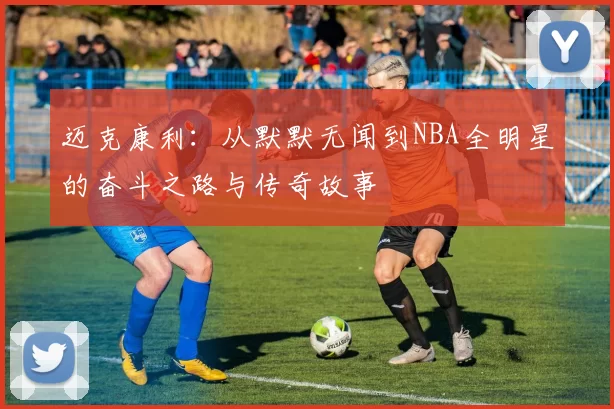 迈克康利：从默默无闻到NBA全明星的奋斗之路与传奇故事