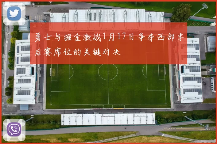 勇士与掘金激战1月17日争夺西部季后赛席位的关键对决